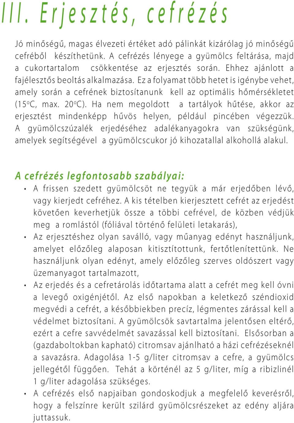 Ez a folyamat több hetet is igénybe vehet, amely során a cefrének biztosítanunk kell az optimális hőmérsékletet (15 o C, max. 20 o C).