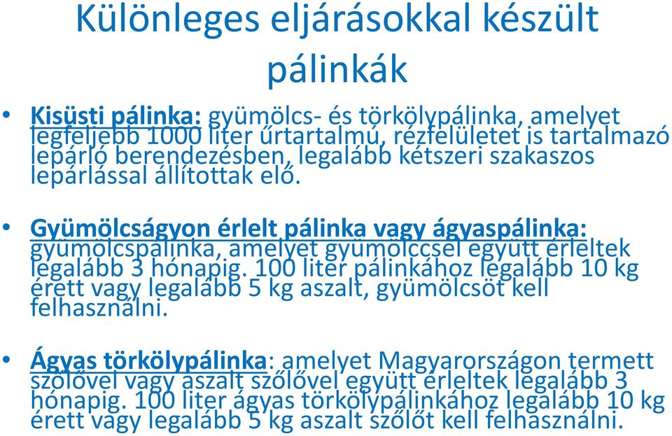 Gyümölcságyon érlelt pálinka vagy ágyaspálinka: gyümölcspálinka, amelyet gyümölccsel együtt érleltek legalább 3 hónapig.