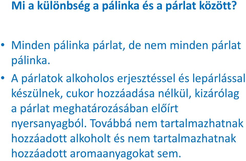 A párlatok alkoholos erjesztéssel és lepárlással készülnek, cukor hozzáadása nélkül,