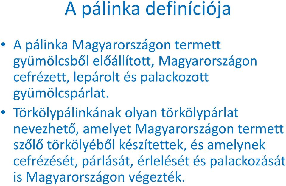 Törkölypálinkának olyan törkölypárlat nevezhető, amelyet Magyarországon termett szőlő