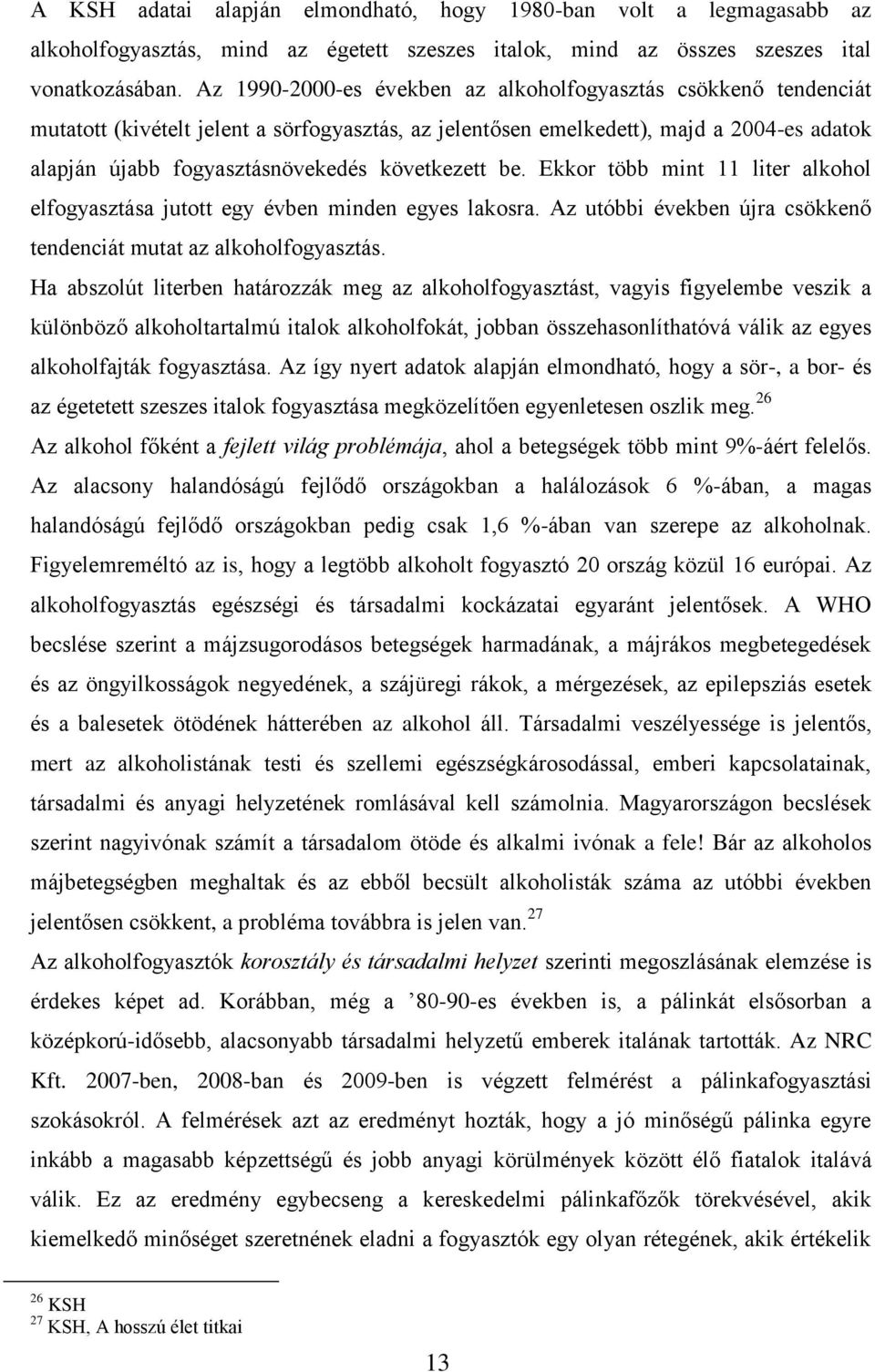 következett be. Ekkor több mint 11 liter alkohol elfogyasztása jutott egy évben minden egyes lakosra. Az utóbbi években újra csökkenő tendenciát mutat az alkoholfogyasztás.