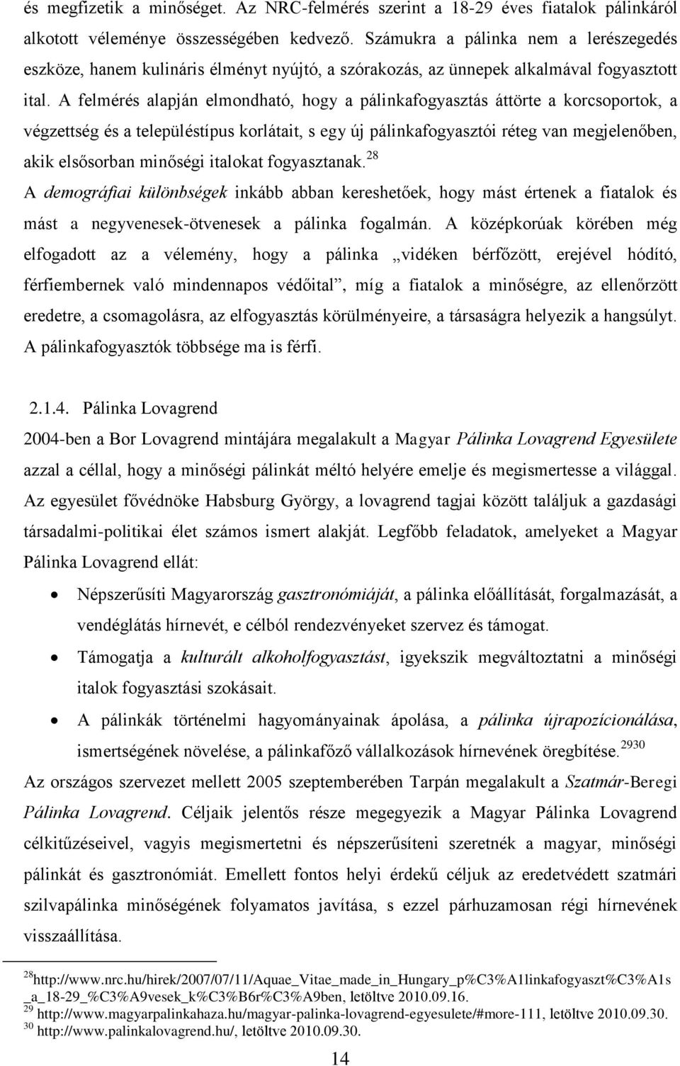 A felmérés alapján elmondható, hogy a pálinkafogyasztás áttörte a korcsoportok, a végzettség és a településtípus korlátait, s egy új pálinkafogyasztói réteg van megjelenőben, akik elsősorban minőségi