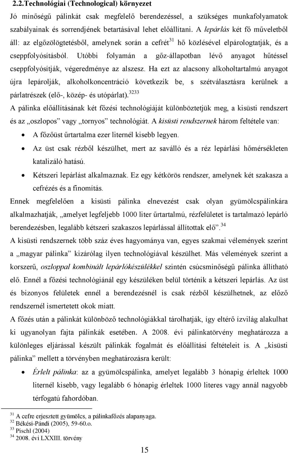 Utóbbi folyamán a gőz-állapotban lévő anyagot hűtéssel cseppfolyósítják, végeredménye az alszesz.