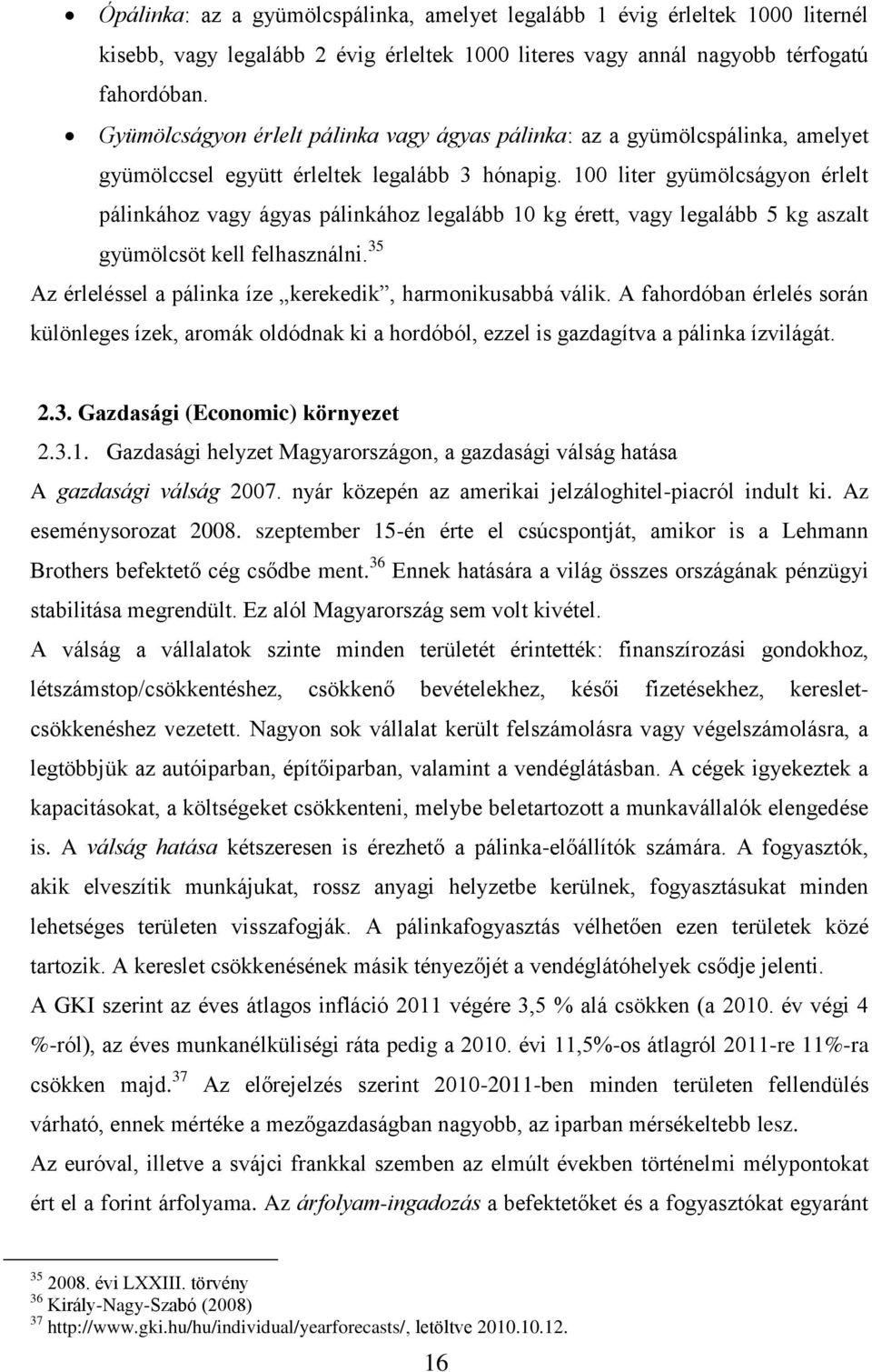 100 liter gyümölcságyon érlelt pálinkához vagy ágyas pálinkához legalább 10 kg érett, vagy legalább 5 kg aszalt gyümölcsöt kell felhasználni.