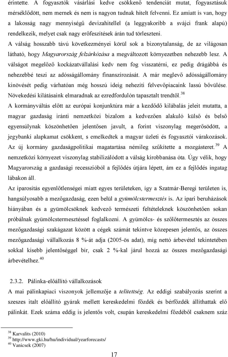 A válság hosszabb távú következményei körül sok a bizonytalanság, de az világosan látható, hogy Magyarország felzárkózása a megváltozott környezetben nehezebb lesz.