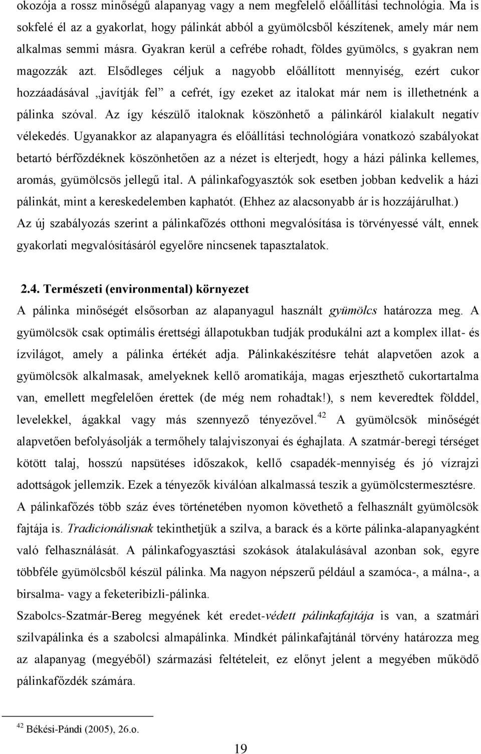 Elsődleges céljuk a nagyobb előállított mennyiség, ezért cukor hozzáadásával javítják fel a cefrét, így ezeket az italokat már nem is illethetnénk a pálinka szóval.