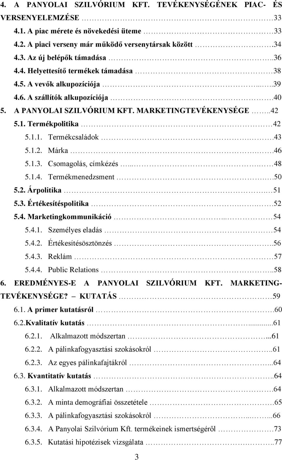.43 5.1.2. Márka..46 5.1.3. Csomagolás, címkézés.... 48 5.1.4. Termékmenedzsment..50 5.2. Árpolitika. 51 5.3. Értékesítéspolitika...52 5.4. Marketingkommunikáció... 54 5.4.1. Személyes eladás 54 5.4.2. Értékesítésösztönzés.