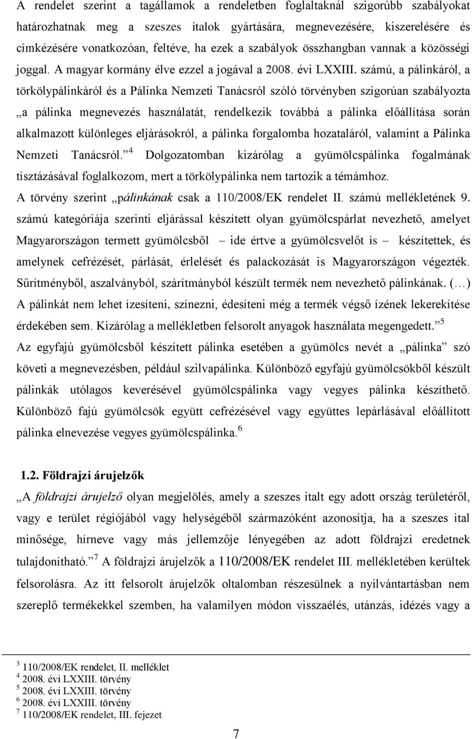 számú, a pálinkáról, a törkölypálinkáról és a Pálinka Nemzeti Tanácsról szóló törvényben szigorúan szabályozta a pálinka megnevezés használatát, rendelkezik továbbá a pálinka előállítása során
