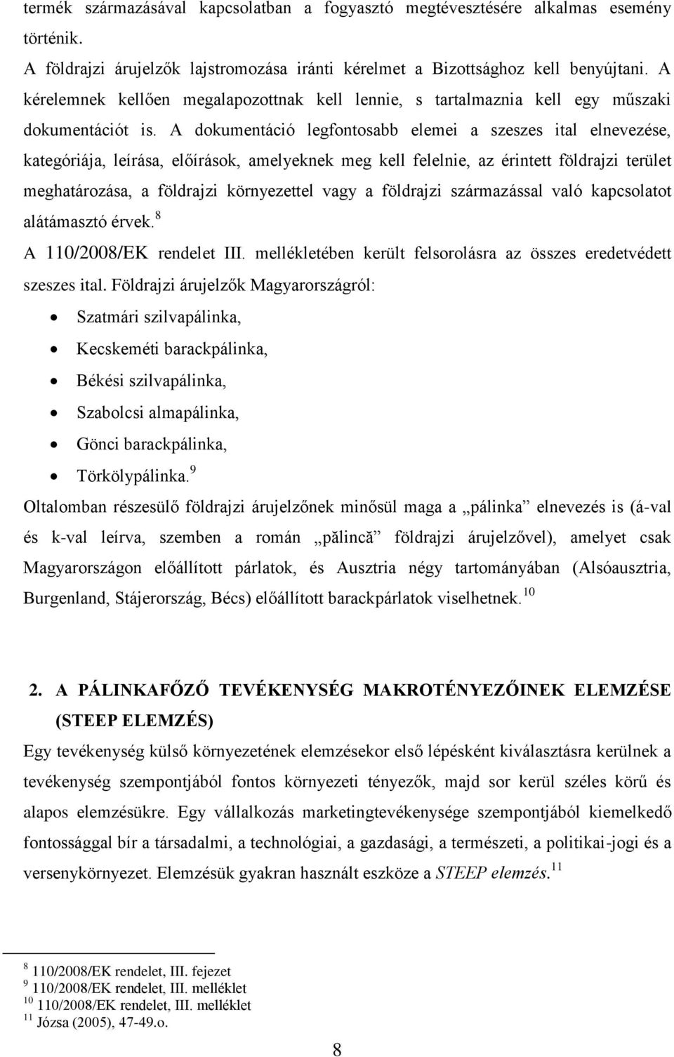 A dokumentáció legfontosabb elemei a szeszes ital elnevezése, kategóriája, leírása, előírások, amelyeknek meg kell felelnie, az érintett földrajzi terület meghatározása, a földrajzi környezettel vagy