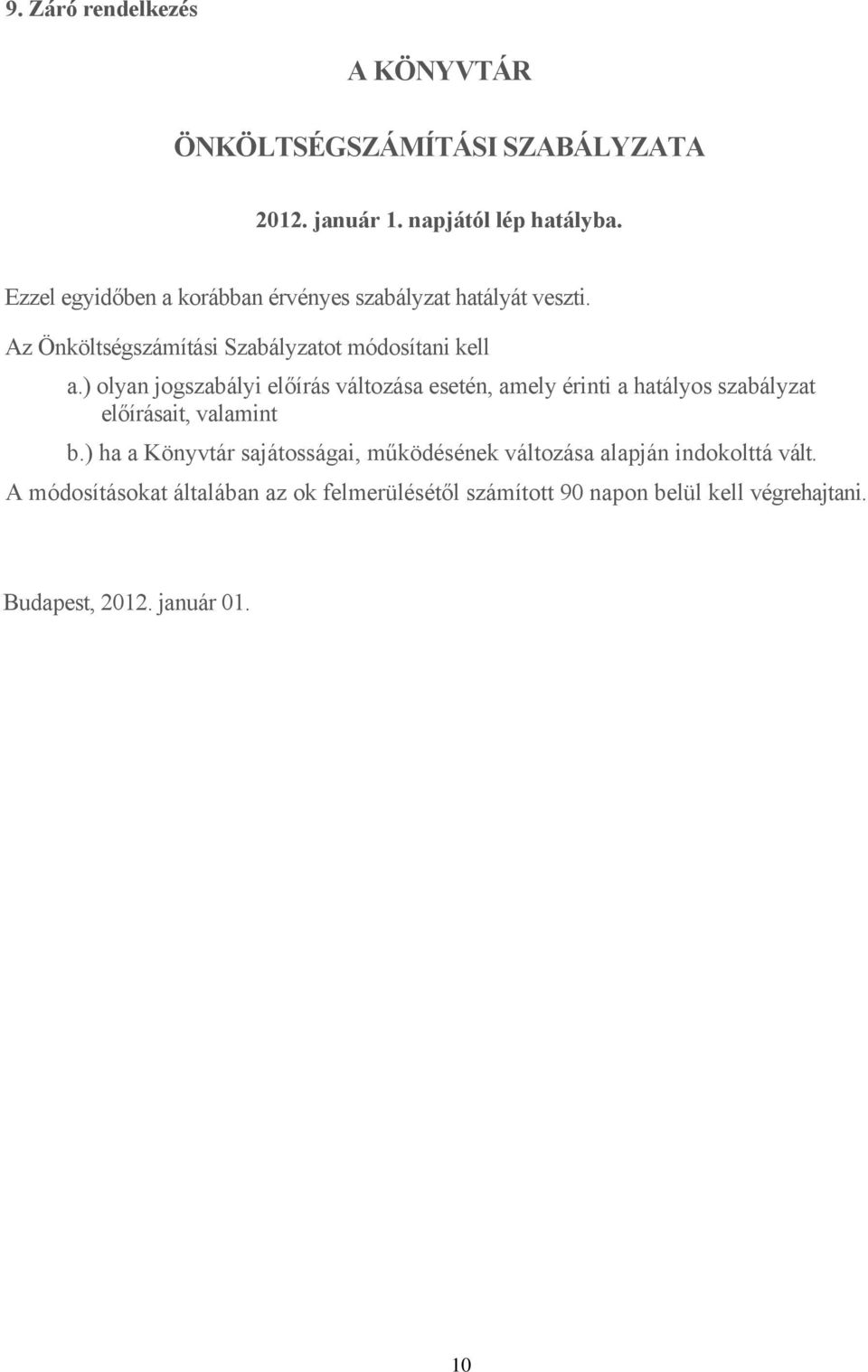 ) olyan jogszabályi előírás változása esetén, amely érinti a hatályos szabályzat előírásait, valamint b.