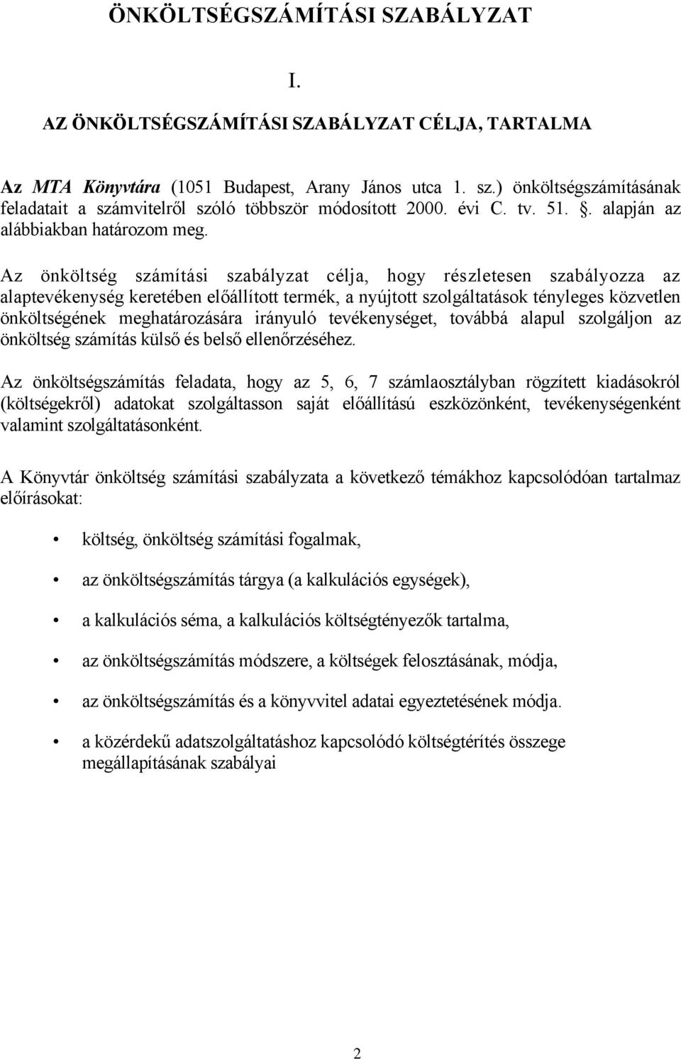 Az önköltség számítási szabályzat célja, hogy részletesen szabályozza az alaptevékenység keretében előállított termék, a nyújtott szolgáltatások tényleges közvetlen önköltségének meghatározására