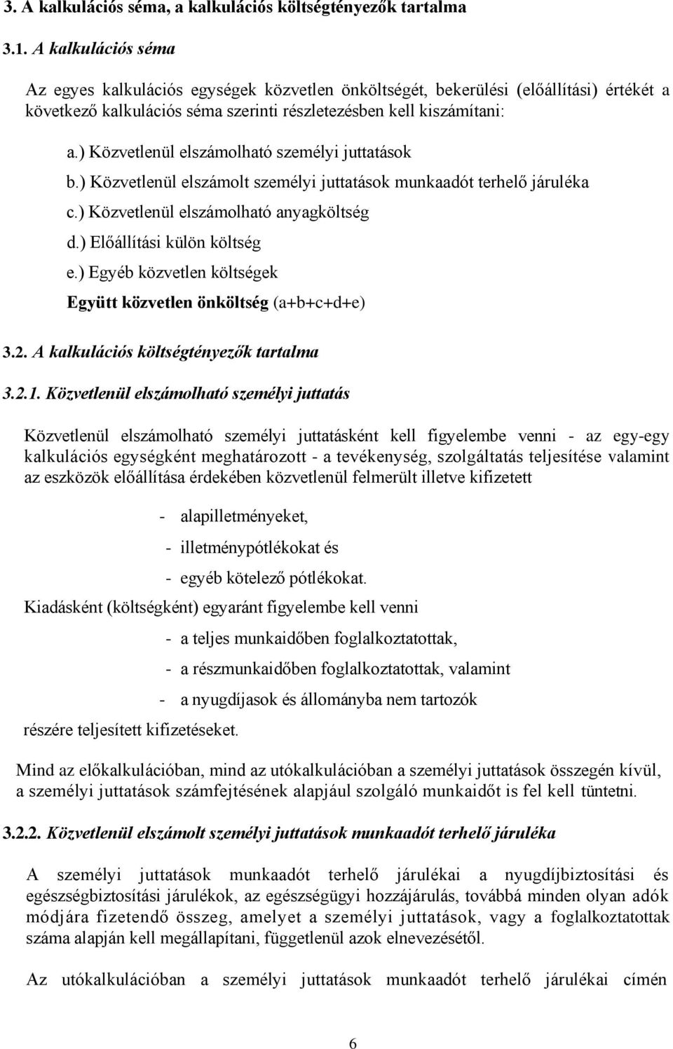 ) Közvetlenül elszámolható személyi juttatások b.) Közvetlenül elszámolt személyi juttatások munkaadót terhelő járuléka c.) Közvetlenül elszámolható anyagköltség d.) Előállítási külön költség e.