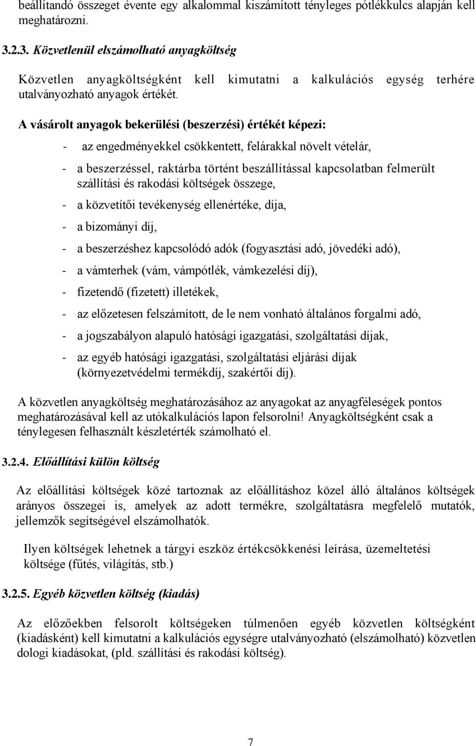 A vásárolt anyagok bekerülési (beszerzési) értékét képezi: - az engedményekkel csökkentett, felárakkal növelt vételár, - a beszerzéssel, raktárba történt beszállítással kapcsolatban felmerült