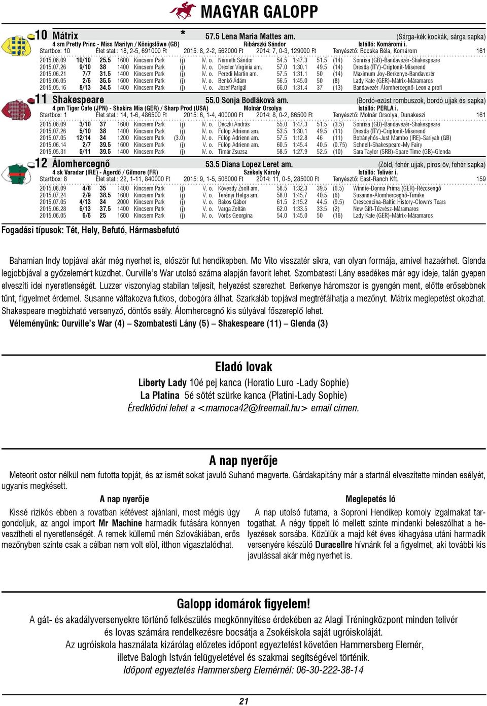 5 (14) Sonrisa (GB)-Bandavezér-Shakespeare 2015.07.26 9/10 38 1400 Kincsem Park (j) IV. o. Drexler Virginia am. 57.0 1:30.1 49.5 (14) Dresda (ITY)-Criptonit-Miserend 2015.06.21 7/7 31.
