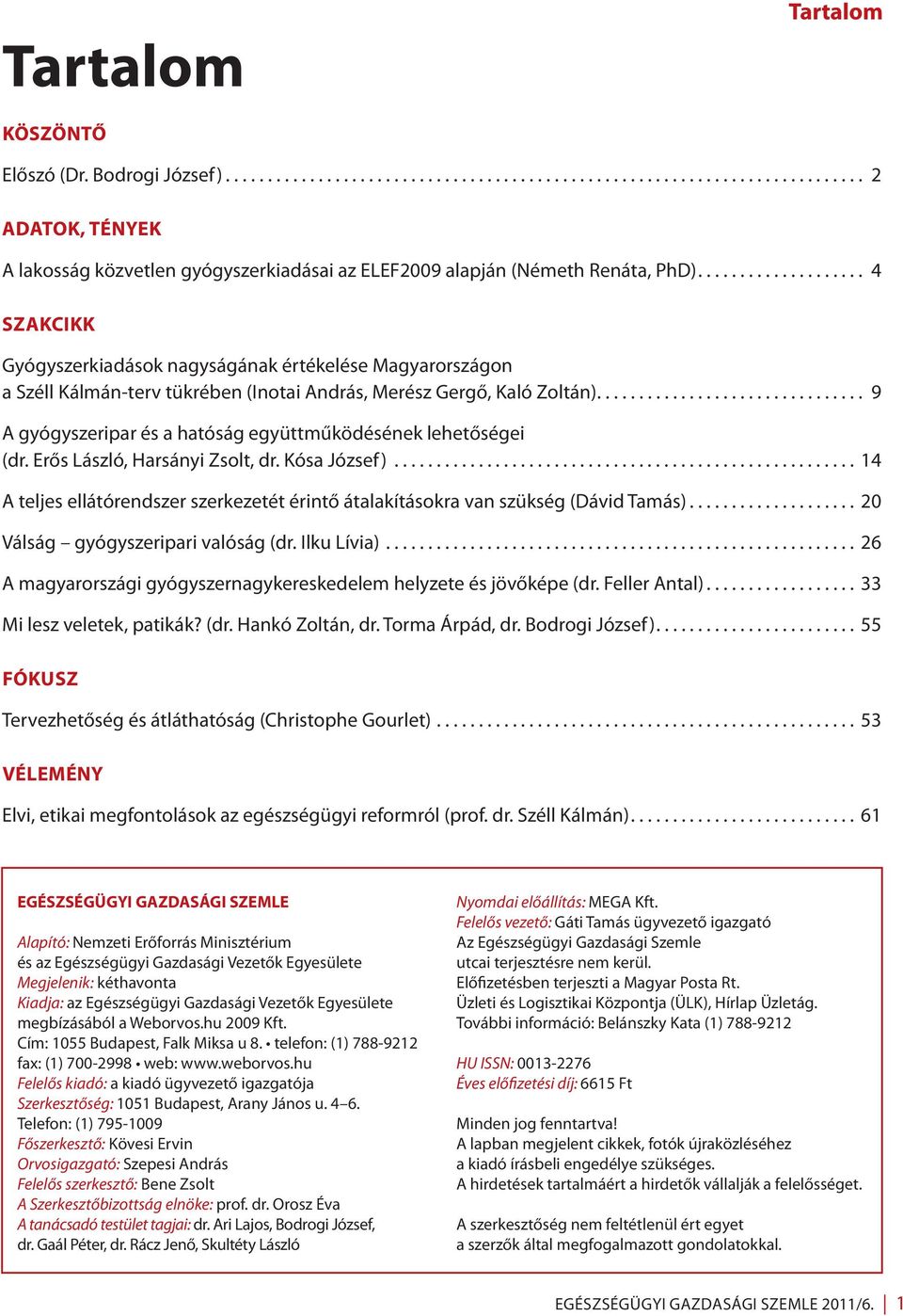 .. 9 A gyógyszeripar és a hatóság együttműködésének lehetőségei (dr. Erős László, Harsányi Zsolt, dr. Kósa József).