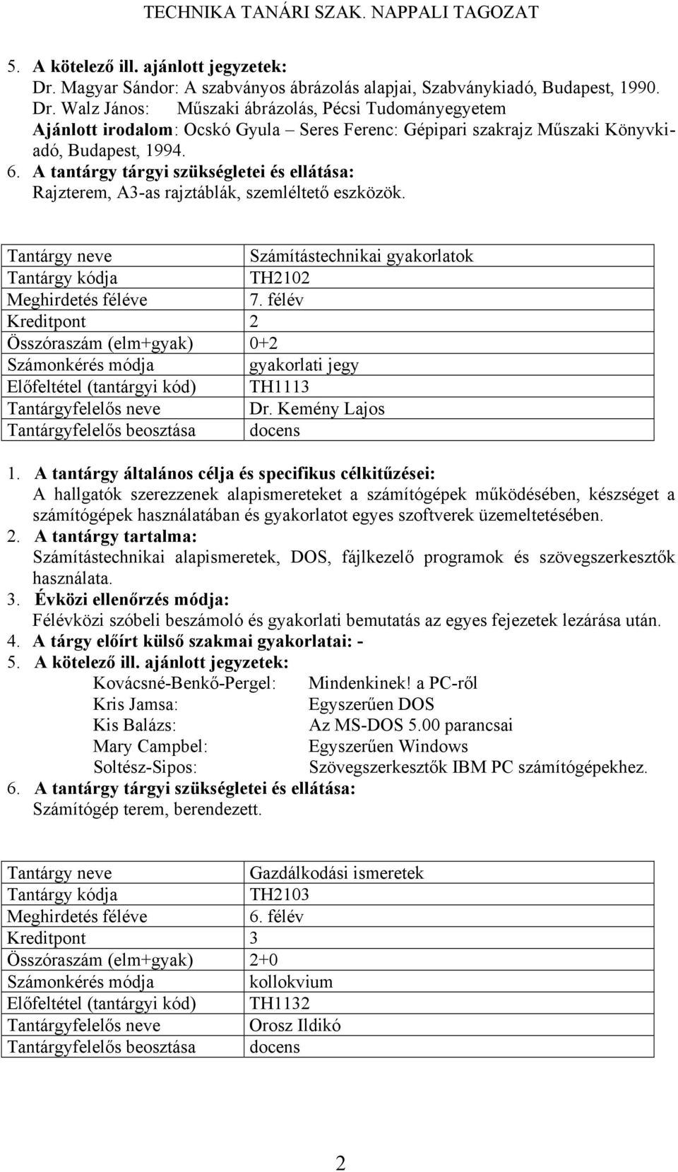 Rajzterem, A3-as rajztáblák, szemléltető eszközök. Számítástechnikai gyakorlatok TH2102 7. félév Összóraszám (elm+gyak) 0+2 gyakorlati jegy Előfeltétel (tantárgyi kód) TH1113 Tantárgyfelelős neve Dr.