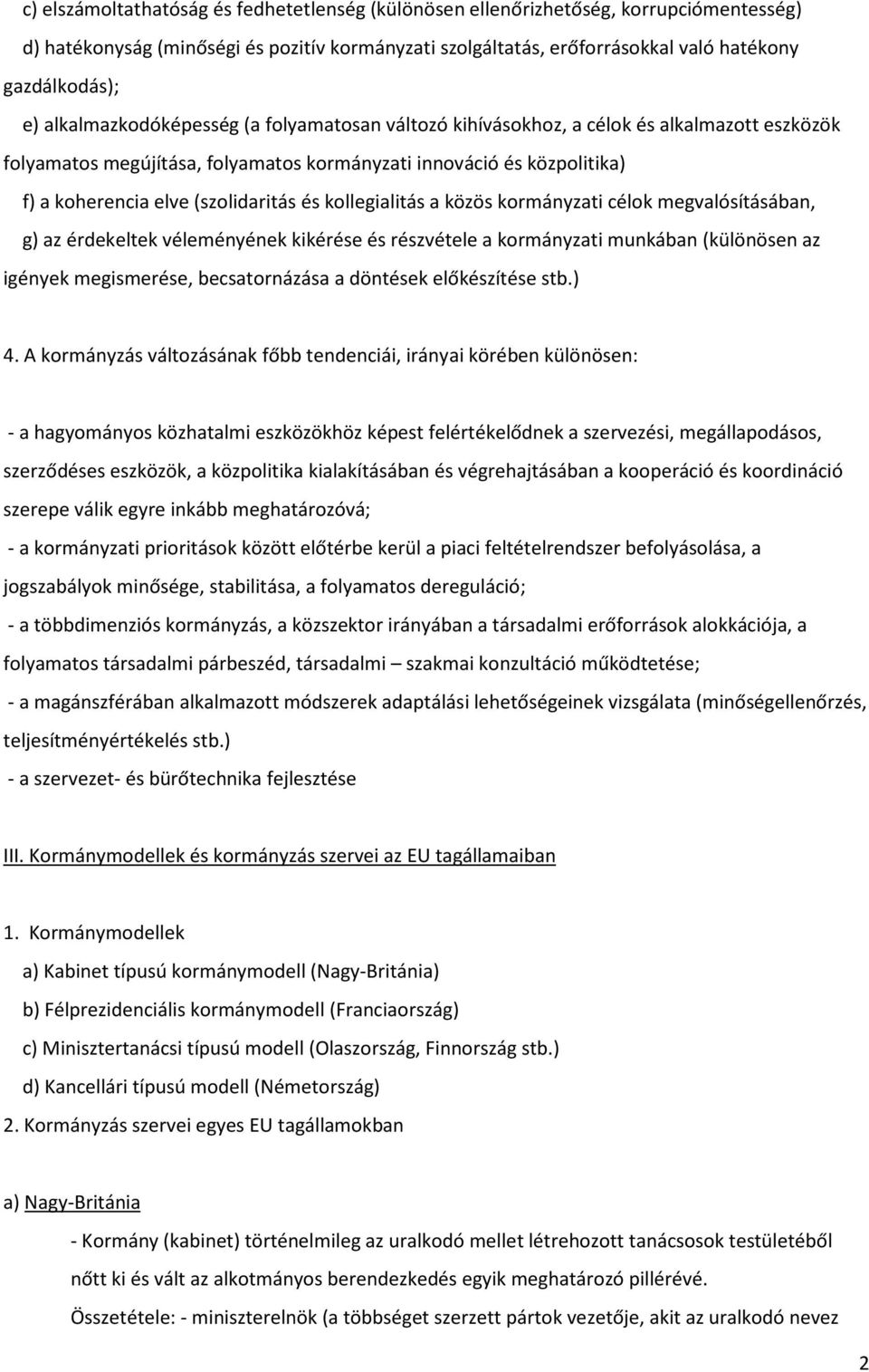 és kollegialitás a közös kormányzati célok megvalósításában, g) az érdekeltek véleményének kikérése és részvétele a kormányzati munkában (különösen az igények megismerése, becsatornázása a döntések