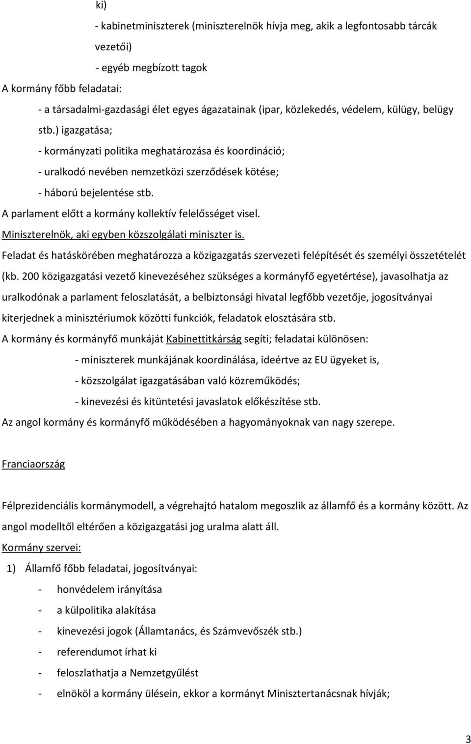 A parlament előtt a kormány kollektív felelősséget visel. Miniszterelnök, aki egyben közszolgálati miniszter is.