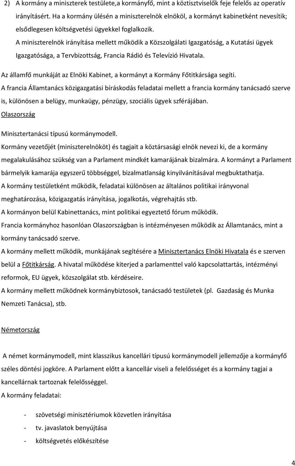 A miniszterelnök irányítása mellett működik a Közszolgálati Igazgatóság, a Kutatási ügyek Igazgatósága, a Tervbizottság, Francia Rádió és Televízió Hivatala.