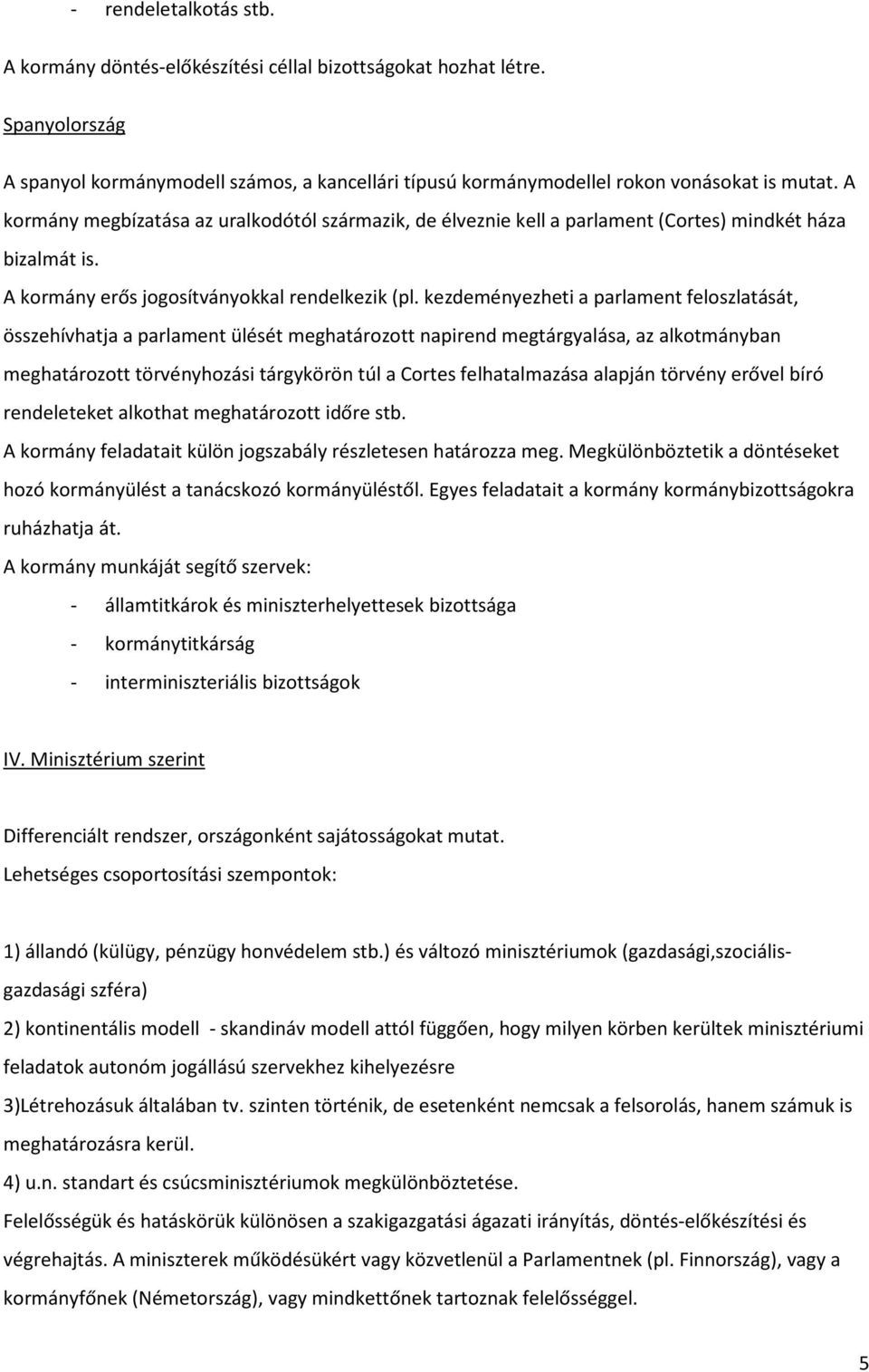 kezdeményezheti a parlament feloszlatását, összehívhatja a parlament ülését meghatározott napirend megtárgyalása, az alkotmányban meghatározott törvényhozási tárgykörön túl a Cortes felhatalmazása