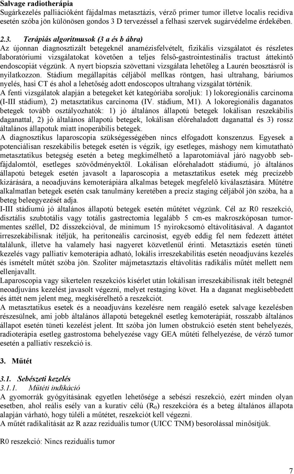 Terápiás algoritmusok (3 a és b ábra) Az újonnan diagnosztizált betegeknél anamézisfelvételt, fizikális vizsgálatot és részletes laboratóriumi vizsgálatokat követően a teljes felső-gastrointestinális