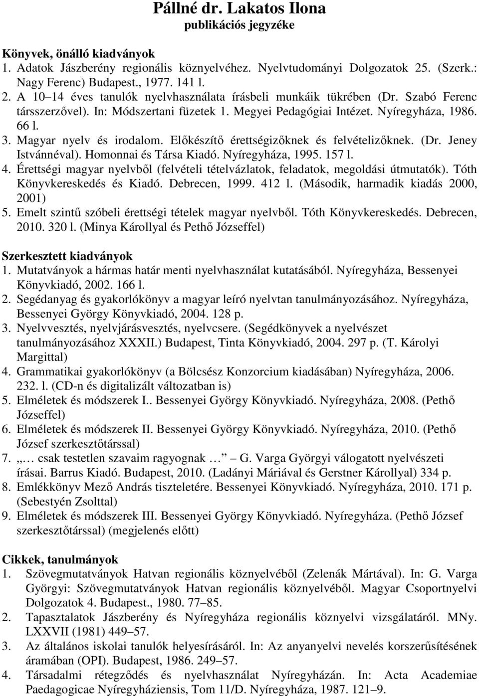 Megyei Pedagógiai Intézet. Nyíregyháza, 1986. 66 l. 3. Magyar nyelv és irodalom. Előkészítő érettségizőknek és felvételizőknek. (Dr. Jeney Istvánnéval). Homonnai és Társa Kiadó. Nyíregyháza, 1995.