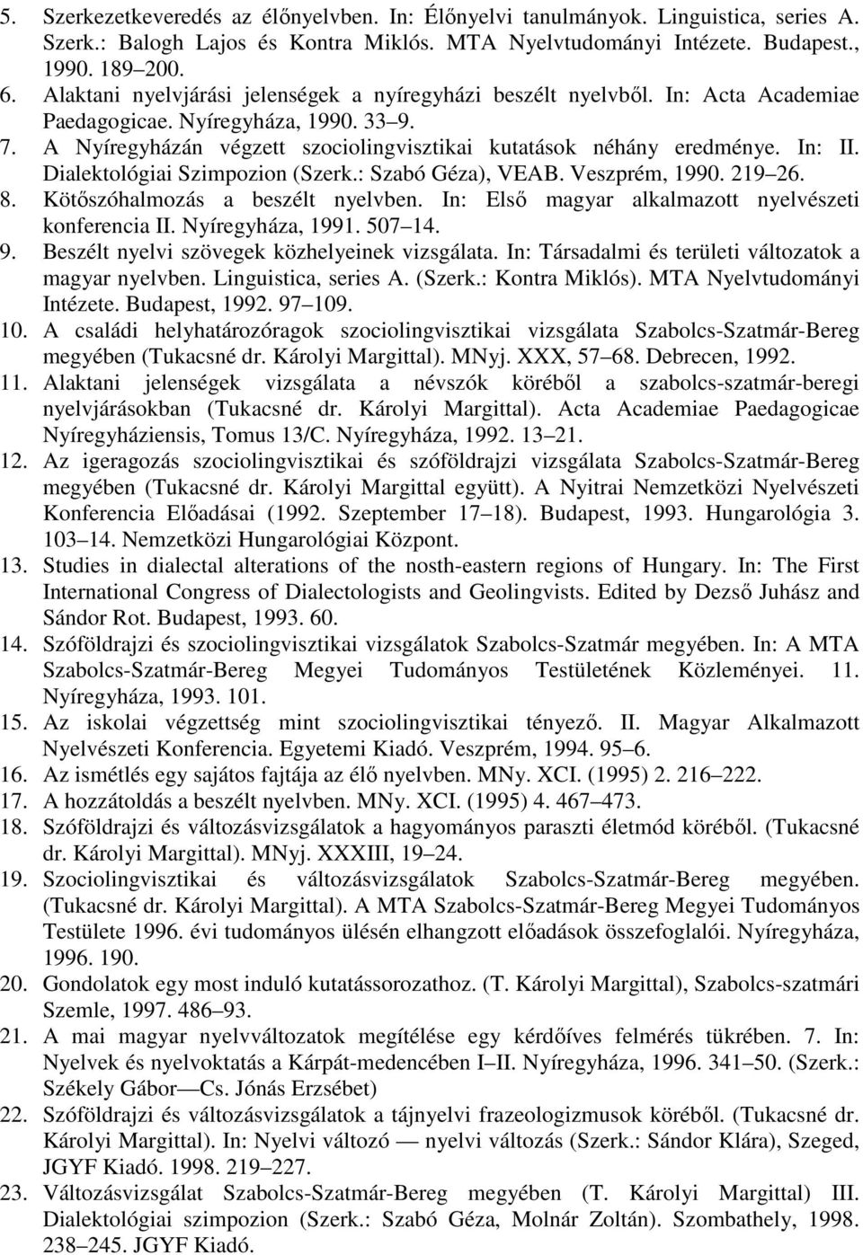 In: II. Dialektológiai Szimpozion (Szerk.: Szabó Géza), VEAB. Veszprém, 1990. 219 26. 8. Kötőszóhalmozás a beszélt nyelvben. In: Első magyar alkalmazott nyelvészeti konferencia II. Nyíregyháza, 1991.