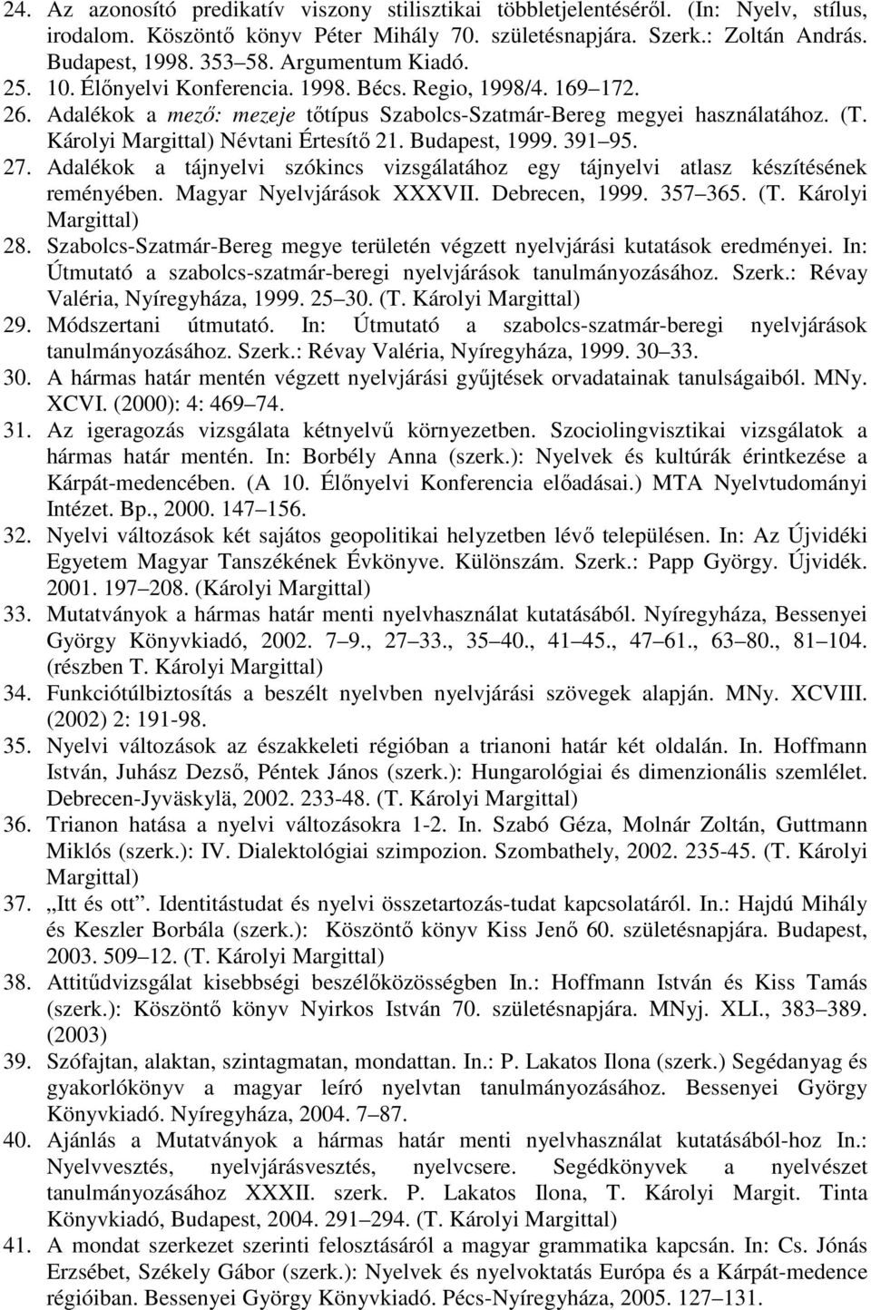 Budapest, 1999. 391 95. 27. Adalékok a tájnyelvi szókincs vizsgálatához egy tájnyelvi atlasz készítésének reményében. Magyar Nyelvjárások XXXVII. Debrecen, 1999. 357 365. (T. Károlyi 28.