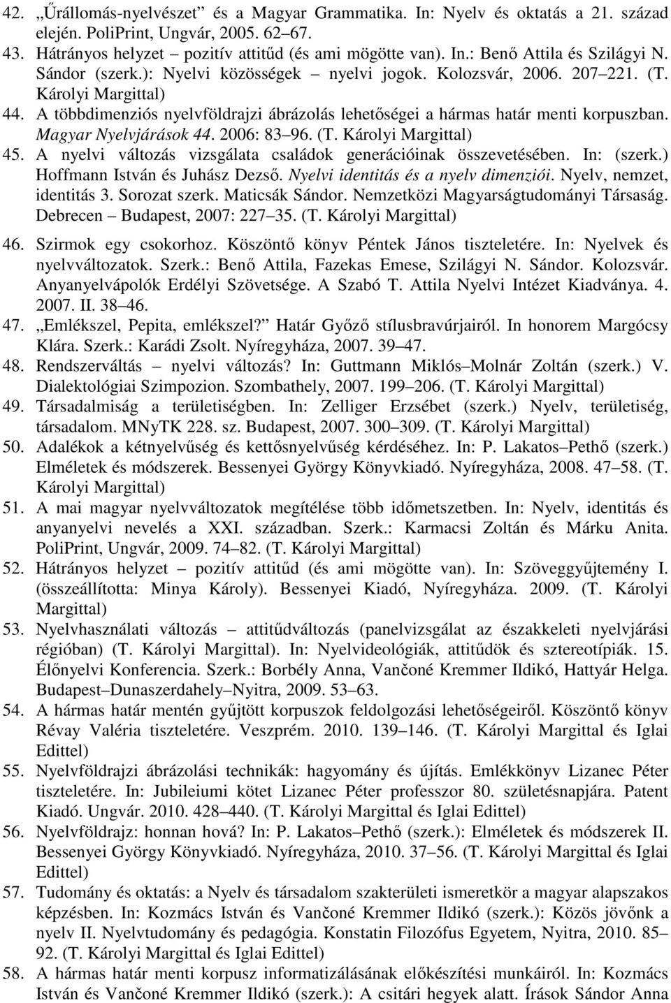 2006: 83 96. (T. Károlyi 45. A nyelvi változás vizsgálata családok generációinak összevetésében. In: (szerk.) Hoffmann István és Juhász Dezső. Nyelvi identitás és a nyelv dimenziói.