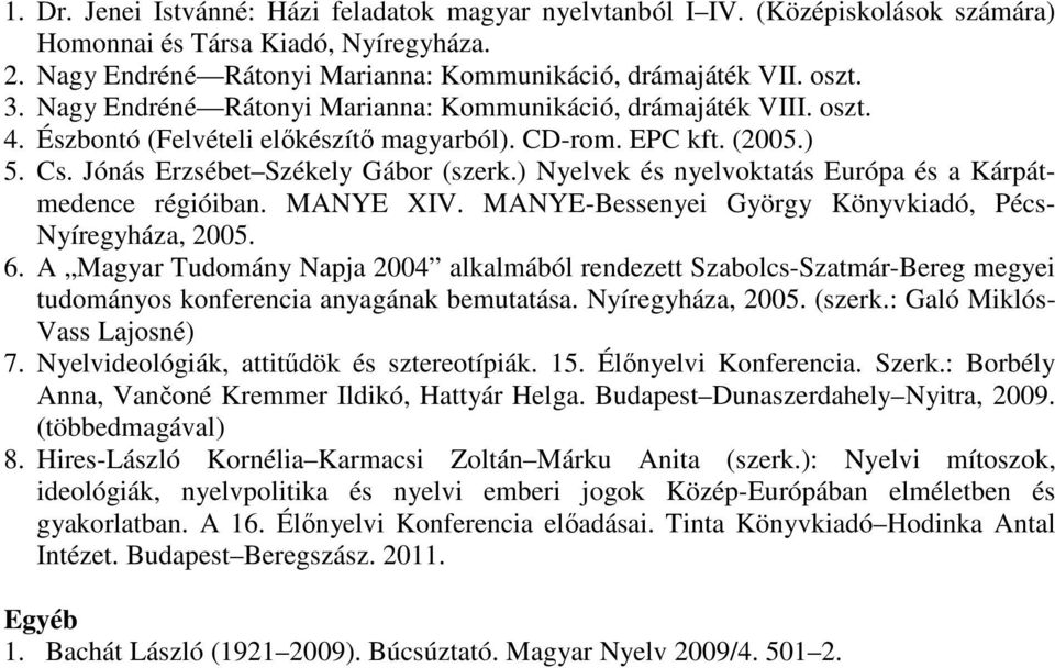 ) Nyelvek és nyelvoktatás Európa és a Kárpátmedence régióiban. MANYE XIV. MANYE-Bessenyei György Könyvkiadó, Pécs- Nyíregyháza, 2005. 6.