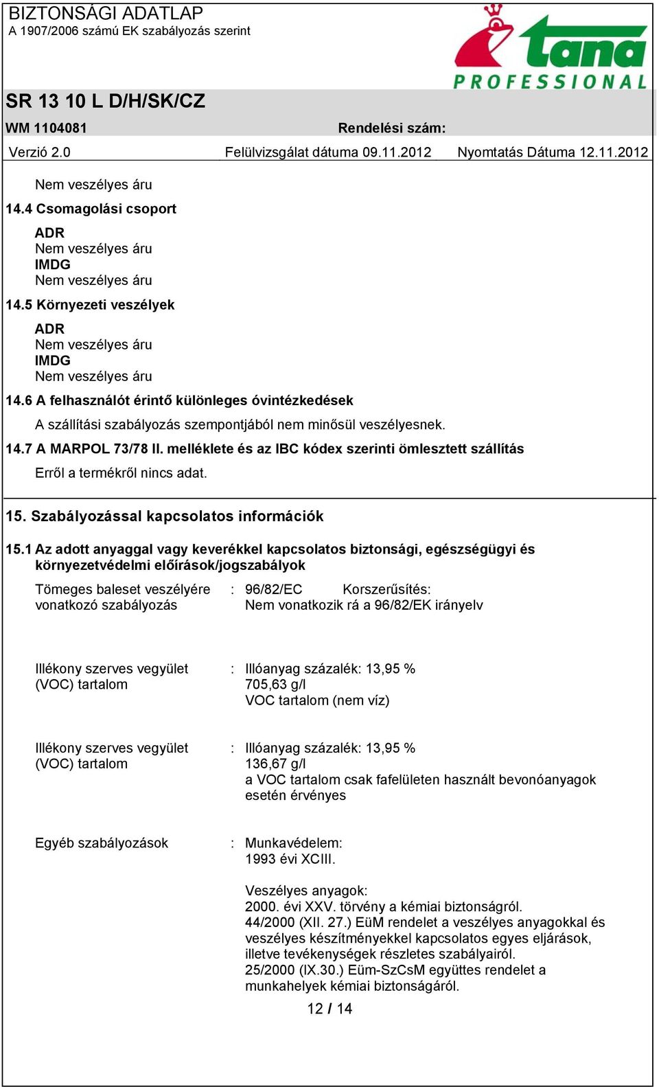 1 Az adott anyaggal vagy keverékkel kapcsolatos biztonsági, egészségügyi és környezetvédelmi előírások/jogszabályok Tömeges baleset veszélyére vonatkozó szabályozás : 96/82/EC Korszerűsítés: Nem