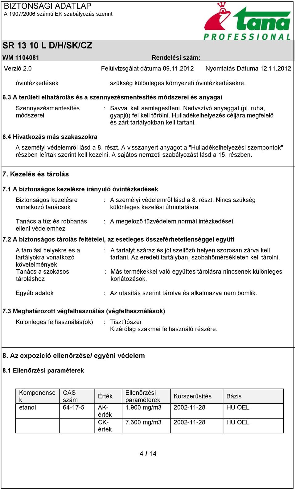 A visszanyert anyagot a "Hulladékelhelyezési szempontok" részben leírtak szerint kell kezelni. A sajátos nemzeti szabályozást lásd a 15. részben. 7. Kezelés és tárolás 7.