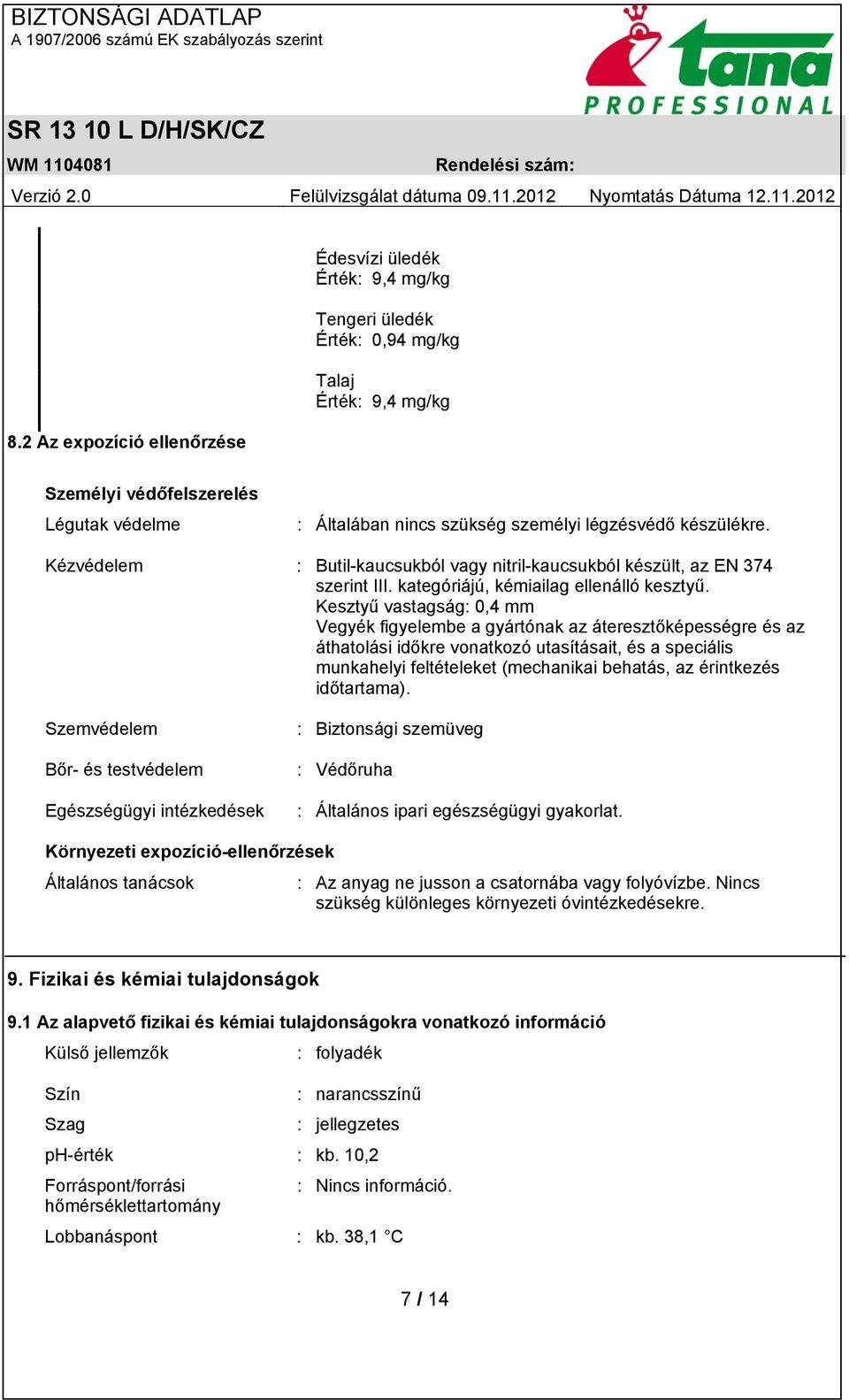 Kesztyű vastagság: 0,4 mm Vegyék figyelembe a gyártónak az áteresztőképességre és az áthatolási időkre vonatkozó utasításait, és a speciális munkahelyi feltételeket (mechanikai behatás, az érintkezés