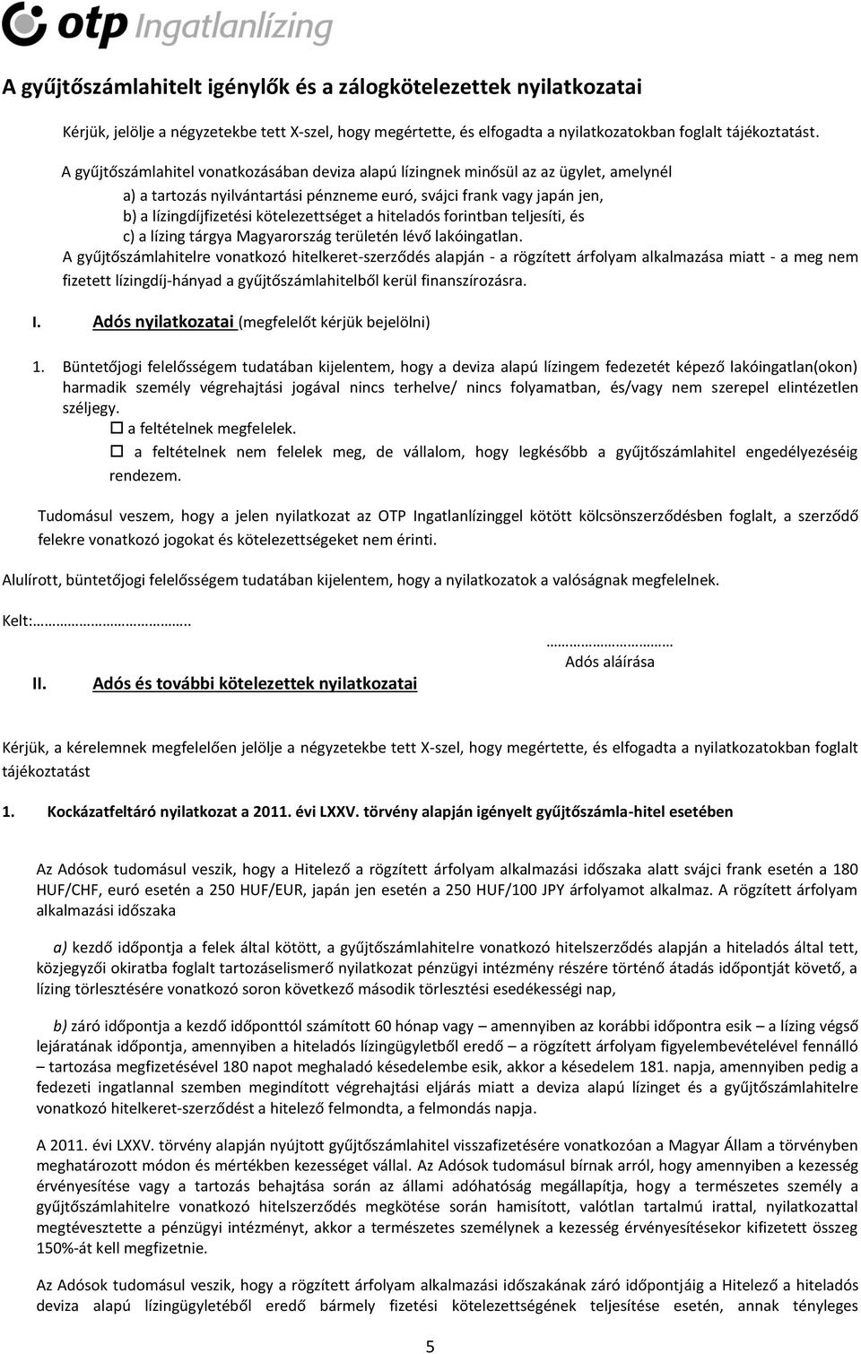 kötelezettséget a hiteladós forintban teljesíti, és c) a lízing tárgya Magyarország területén lévő lakóingatlan.