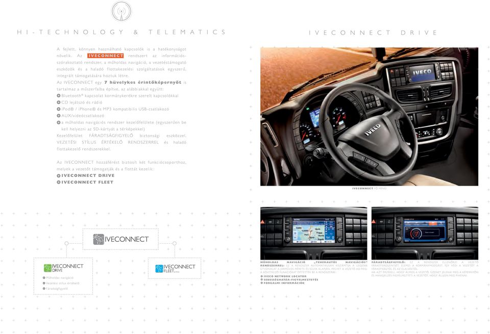 Az IVECONNECT egy 7 hüvelykes érintőképernyőt is tartalmaz a műszerfalba építve, az alábbiakkal együtt: Bluetooth kapcsolat kormánykerékre szerelt kapcsolókkal CD lejátszó és rádió ipod / iphone és
