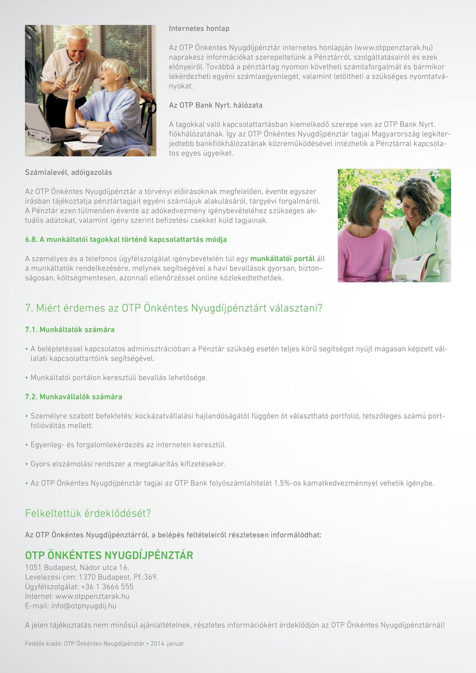 hálózata A tagokkal való kapcsolattartásban kiemelkedő szerepe van az OTP Bank Nyrt. fiókhálózatának.