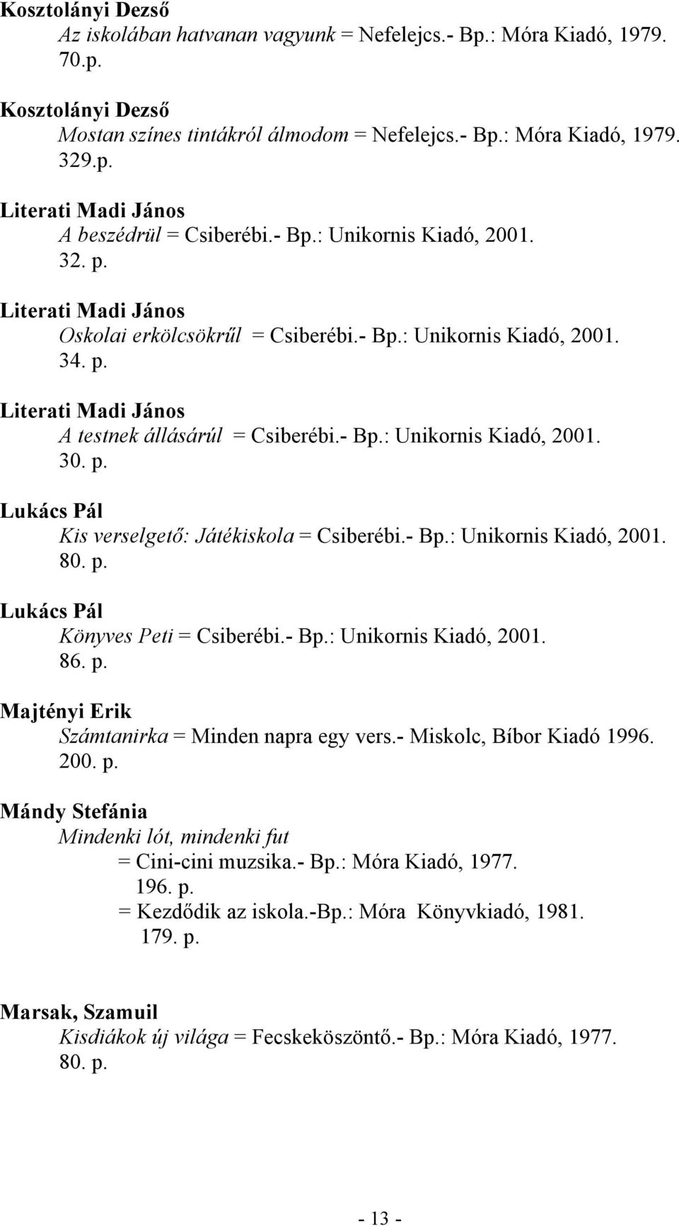 p. Lukács Pál Kis verselgető: Játékiskola = Csiberébi.- Bp.: Unikornis Kiadó, 2001. 80. p. Lukács Pál Könyves Peti = Csiberébi.- Bp.: Unikornis Kiadó, 2001. 86. p. Majtényi Erik Számtanirka = Minden napra egy vers.