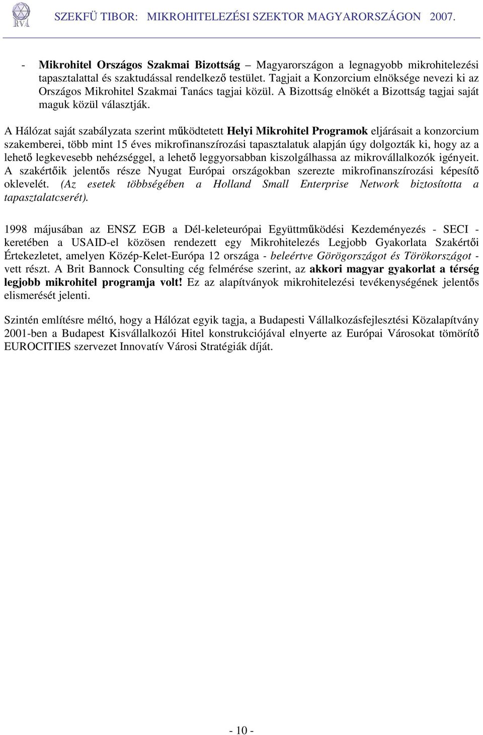 A Hálózat saját szabályzata szerint mőködtetett Helyi Mikrohitel Programok eljárásait a konzorcium szakemberei, több mint 15 éves mikrofinanszírozási tapasztalatuk alapján úgy dolgozták ki, hogy az a