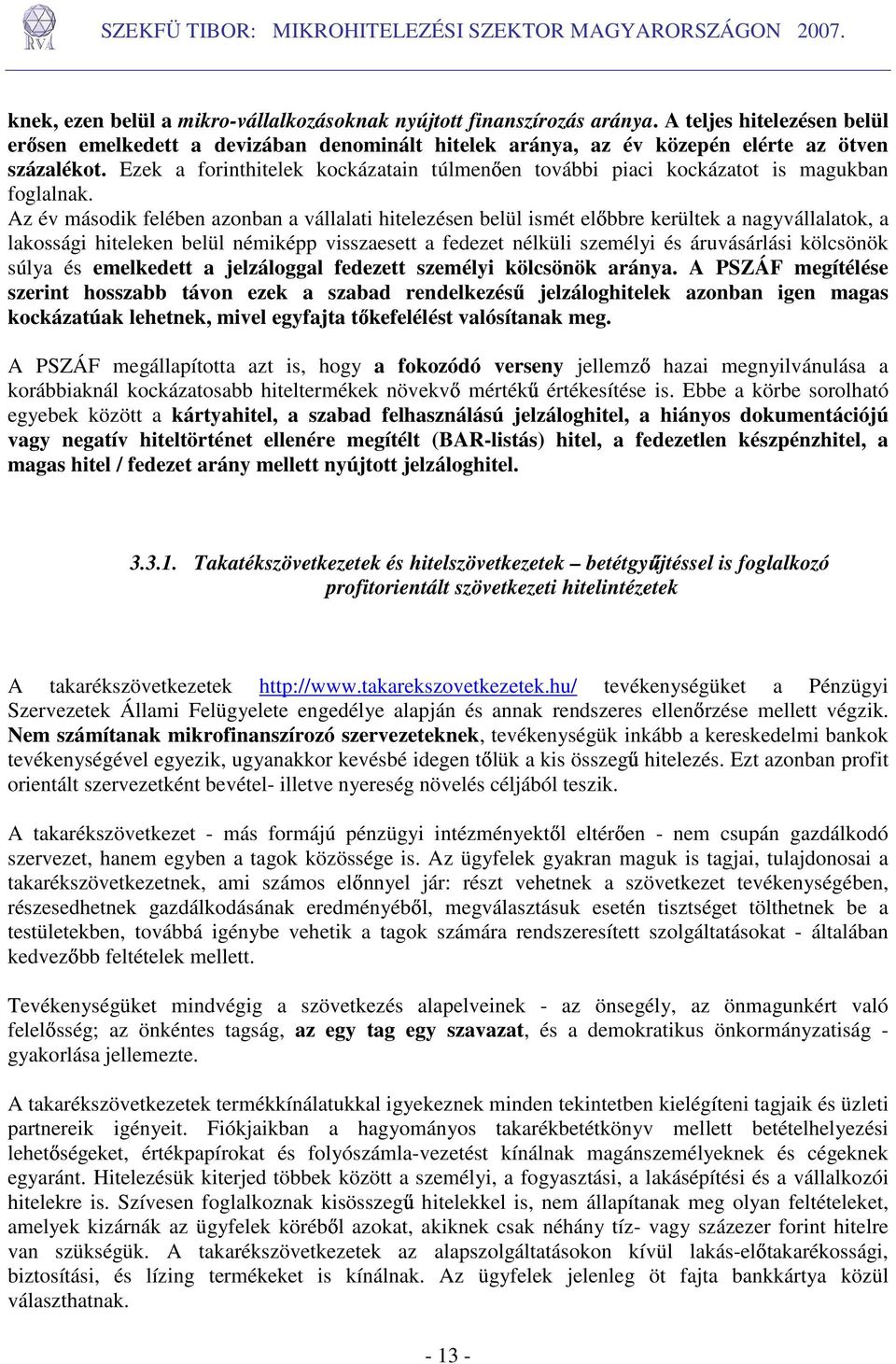 Az év második felében azonban a vállalati hitelezésen belül ismét elıbbre kerültek a nagyvállalatok, a lakossági hiteleken belül némiképp visszaesett a fedezet nélküli személyi és áruvásárlási