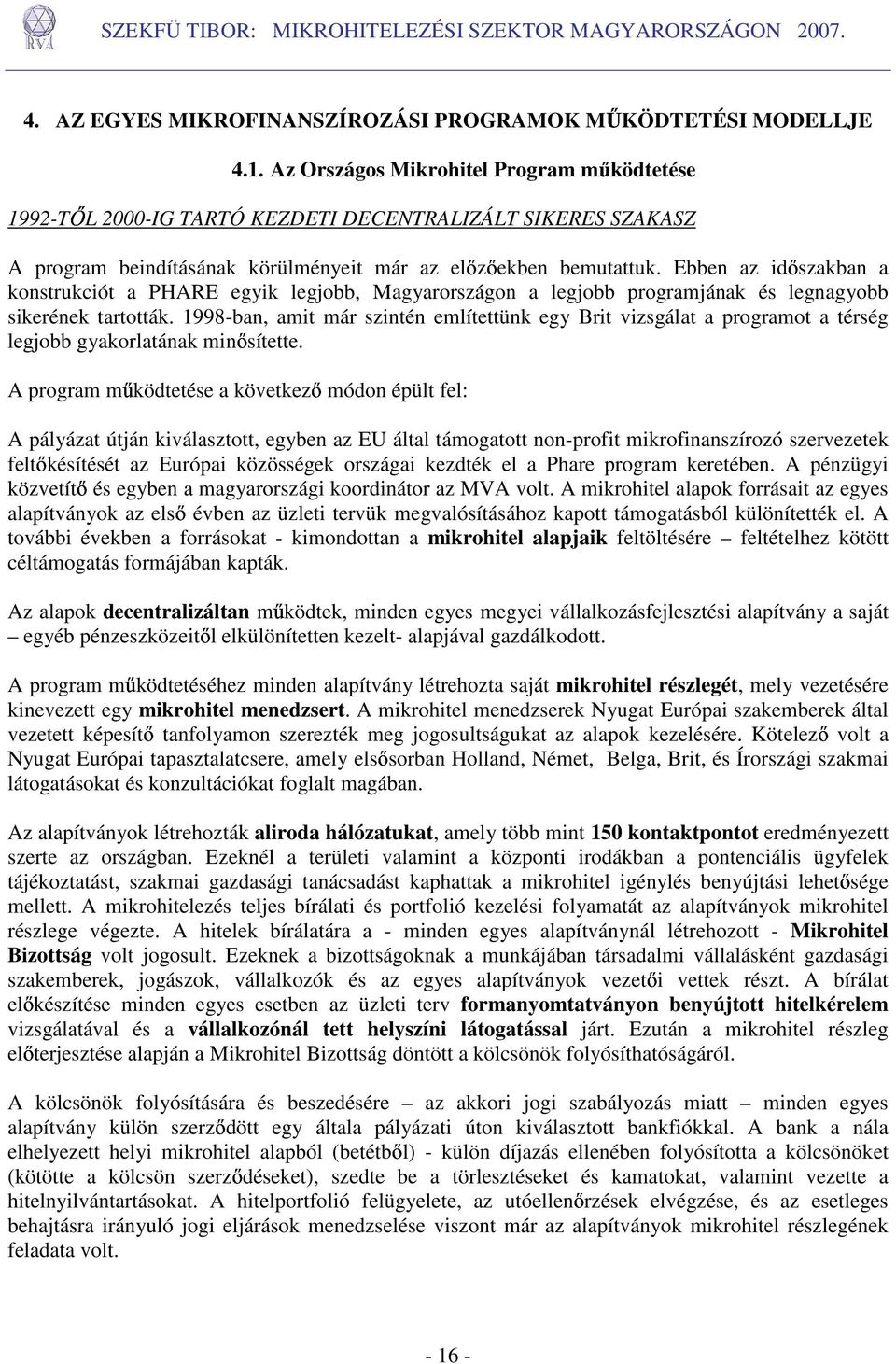 Ebben az idıszakban a konstrukciót a PHARE egyik legjobb, Magyarországon a legjobb programjának és legnagyobb sikerének tartották.