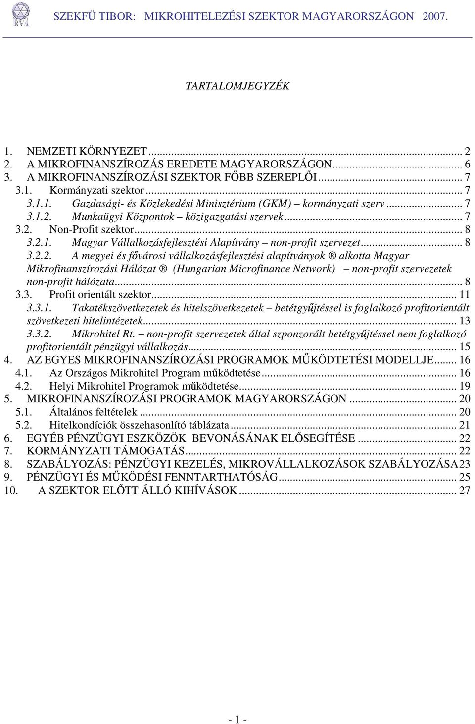 .. 8 3.3. Profit orientált szektor... 11 3.3.1. Takatékszövetkezetek és hitelszövetkezetek betétgyőjtéssel is foglalkozó profitorientált szövetkezeti hitelintézetek... 13 3.3.2. Mikrohitel Rt.