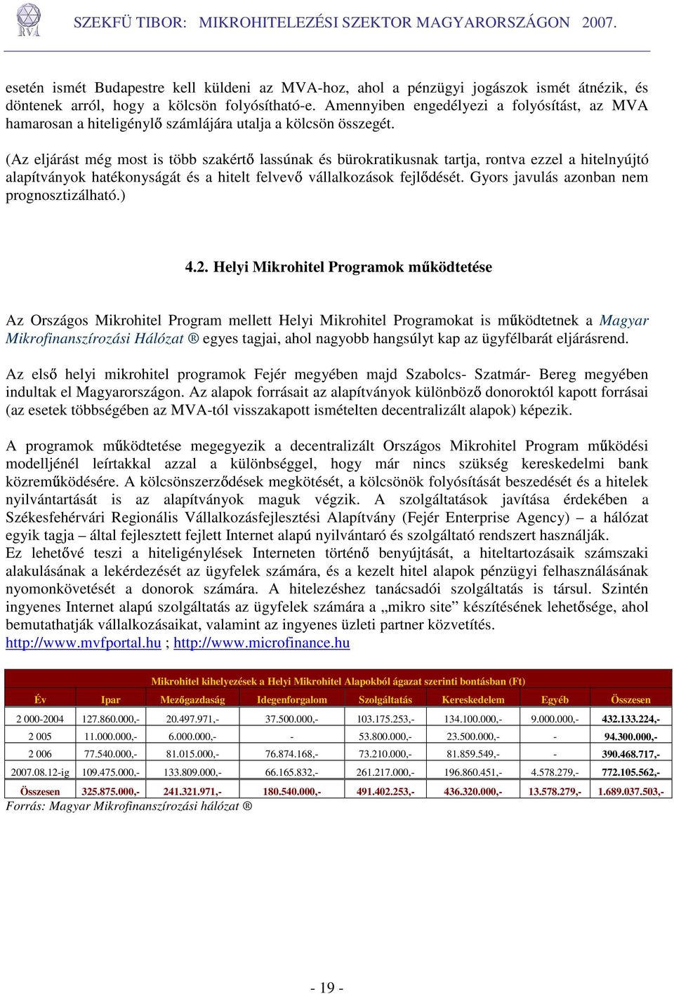 (Az eljárást még most is több szakértı lassúnak és bürokratikusnak tartja, rontva ezzel a hitelnyújtó alapítványok hatékonyságát és a hitelt felvevı vállalkozások fejlıdését.