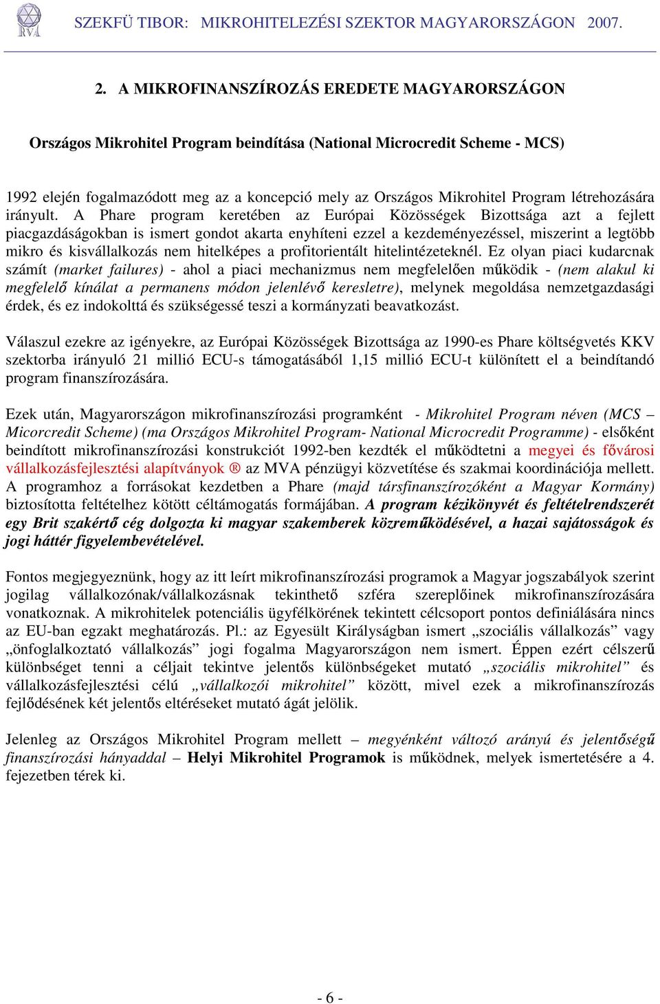 A Phare program keretében az Európai Közösségek Bizottsága azt a fejlett piacgazdáságokban is ismert gondot akarta enyhíteni ezzel a kezdeményezéssel, miszerint a legtöbb mikro és kisvállalkozás nem