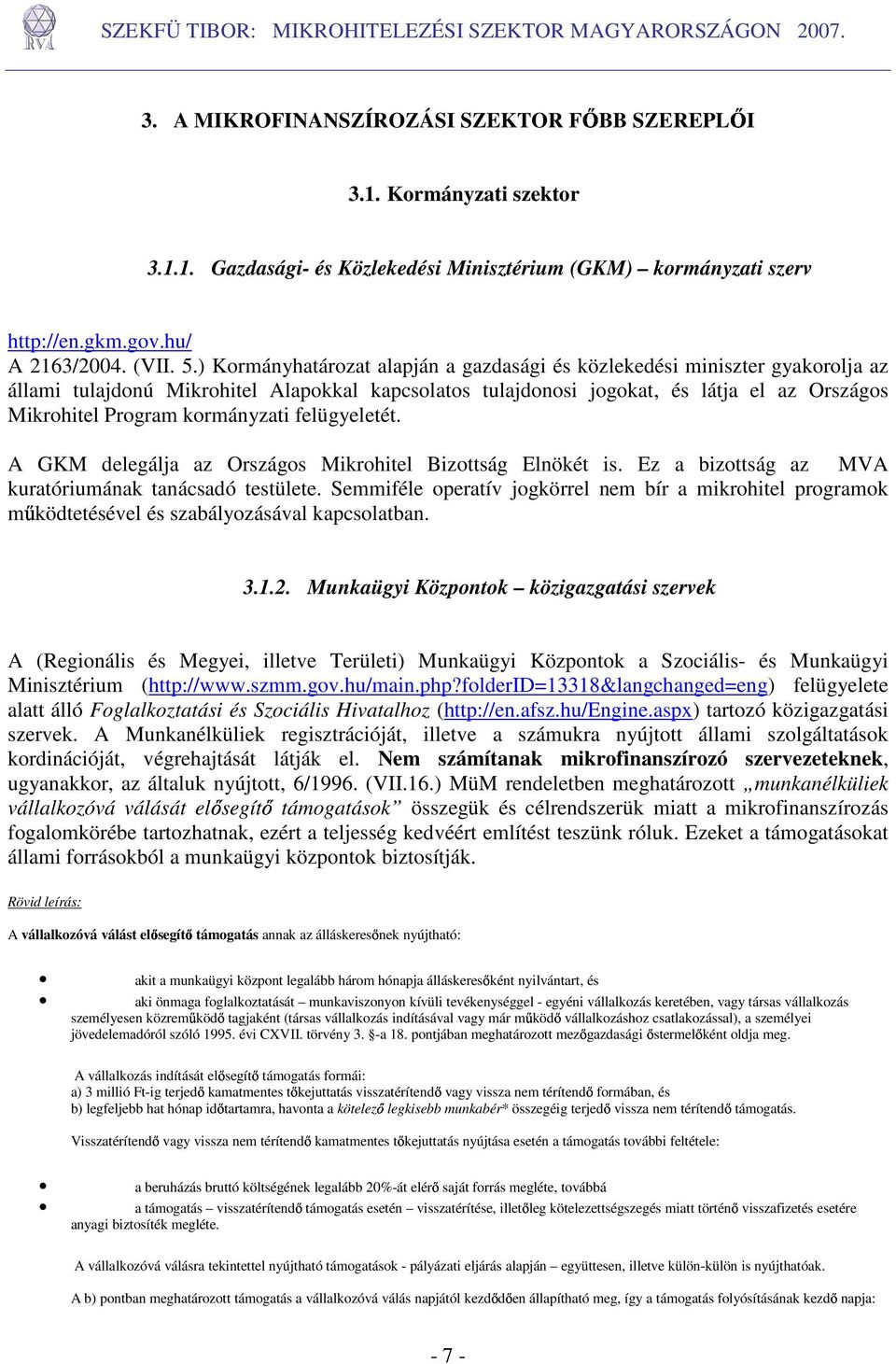 kormányzati felügyeletét. A GKM delegálja az Országos Mikrohitel Bizottság Elnökét is. Ez a bizottság az MVA kuratóriumának tanácsadó testülete.