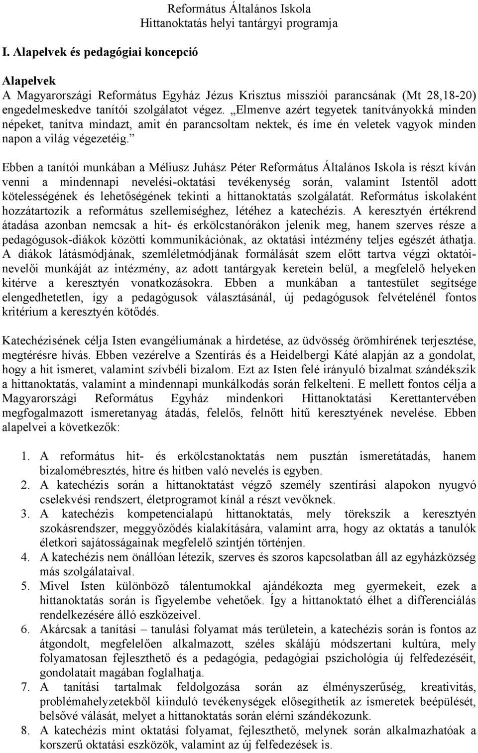 Ebben a tanítói munkában a Méliusz Juhász Péter Református Általános Iskola is részt kíván venni a mindennapi nevelési-oktatási tevékenység során, valamint Istentől adott kötelességének és