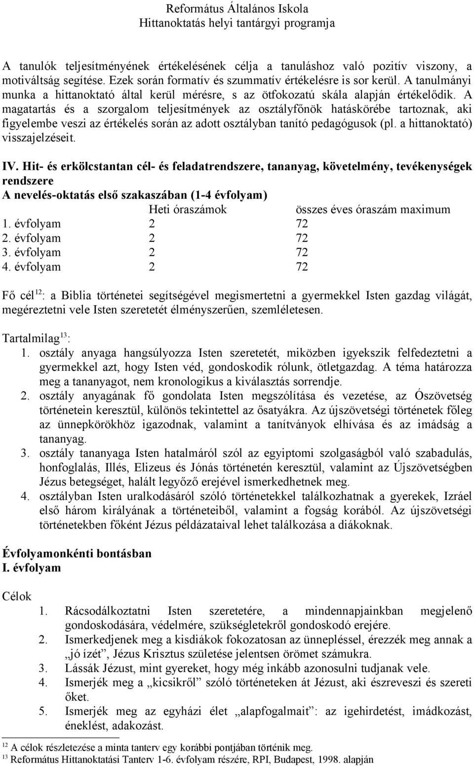 A magatartás és a szorgalom teljesítmények az osztályfőnök hatáskörébe tartoznak, aki figyelembe veszi az értékelés során az adott osztályban tanító pedagógusok (pl. a hittanoktató) visszajelzéseit.