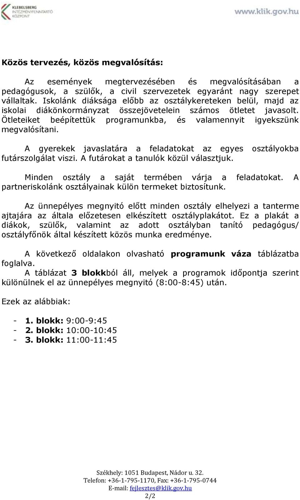 Ötleteiket beépítettük programunkba, és valamennyit igyekszünk megvalósítani. A gyerekek javaslatára a feladatokat az egyes osztályokba futárszolgálat viszi. A futárokat a tanulók közül választjuk.