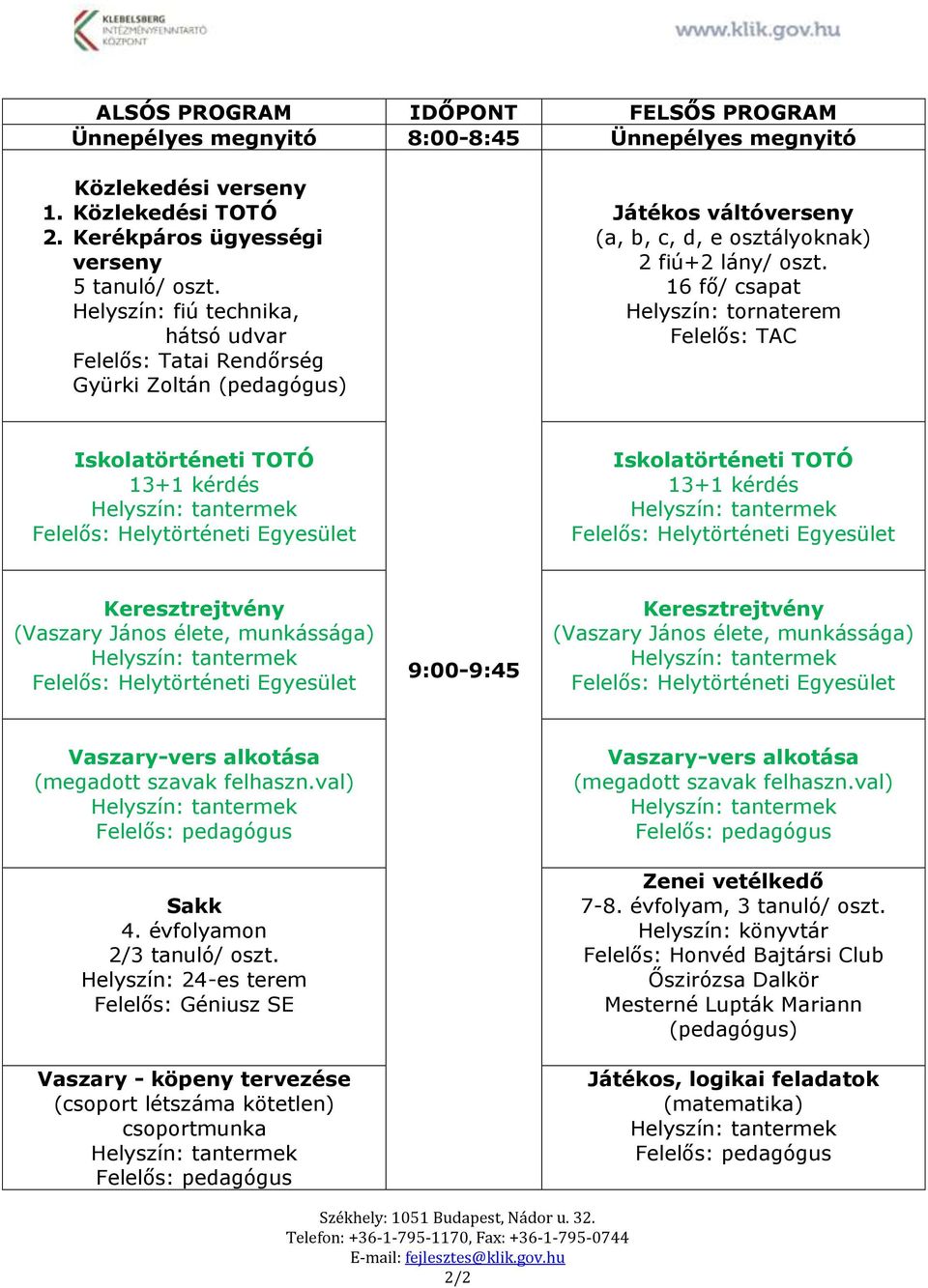 16 fő/ csapat Helyszín: tornaterem Felelős: TAC Iskolatörténeti TOTÓ 13+1 kérdés Iskolatörténeti TOTÓ 13+1 kérdés Keresztrejtvény (Vaszary János élete, munkássága) 9:00-9:45 Keresztrejtvény (Vaszary