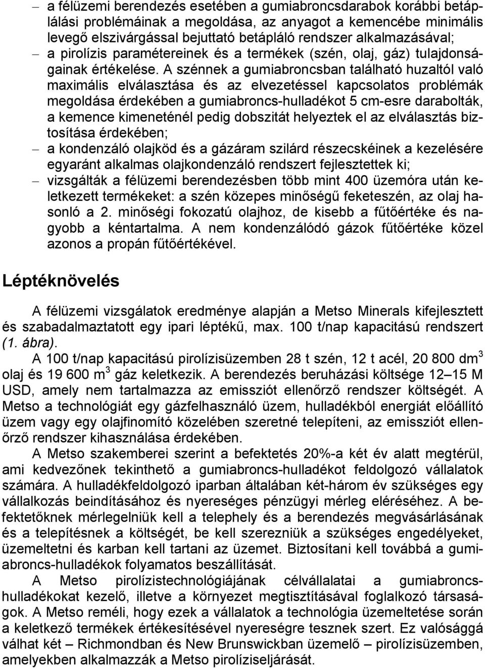 A szénnek a gumiabroncsban található huzaltól való maximális elválasztása és az elvezetéssel kapcsolatos problémák megoldása érdekében a gumiabroncs-hulladékot 5 cm-esre darabolták, a kemence