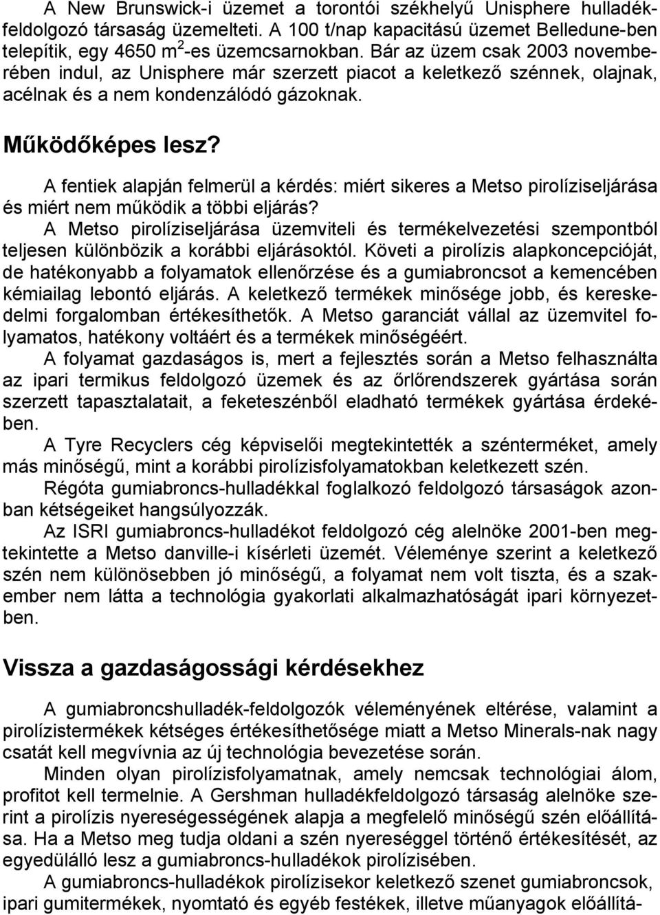 A fentiek alapján felmerül a kérdés: miért sikeres a Metso pirolíziseljárása és miért nem működik a többi eljárás?